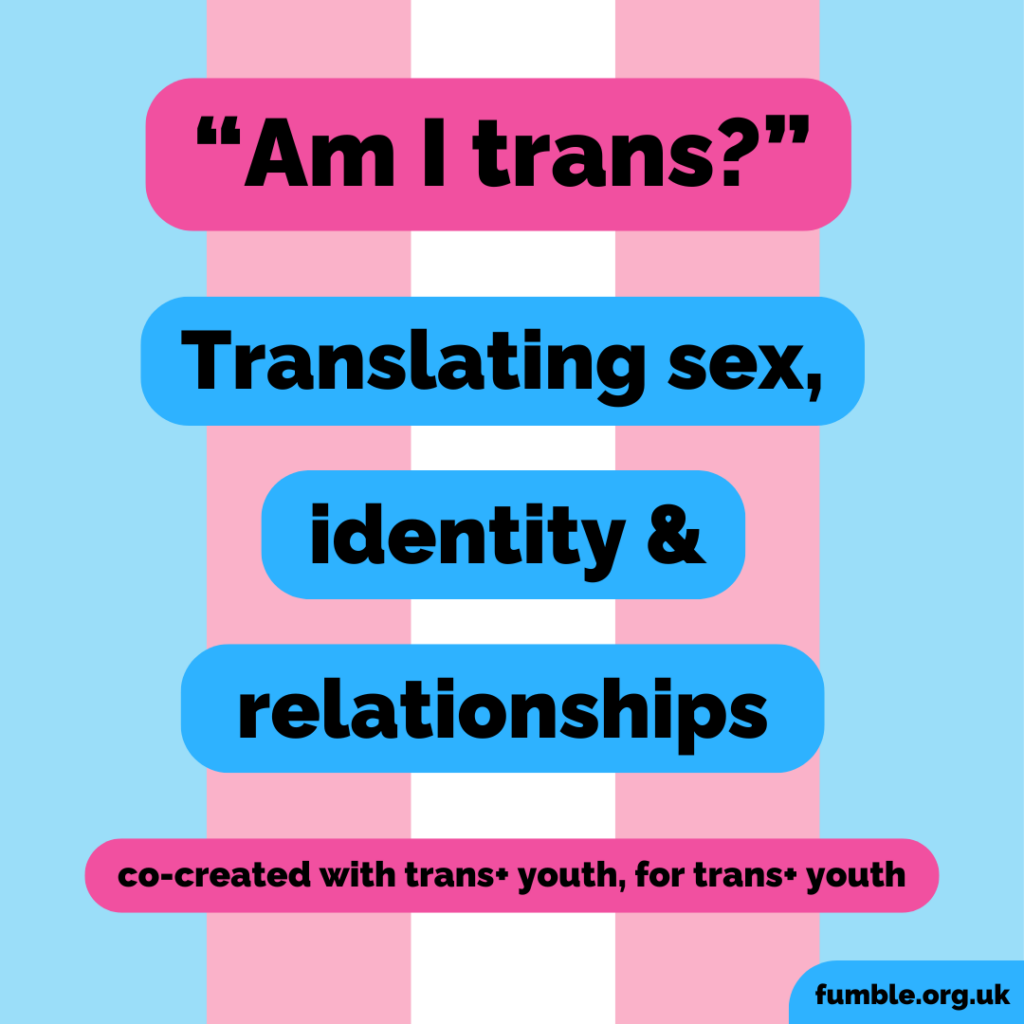 "Am I trans?" Translating sex, identity & relationships
